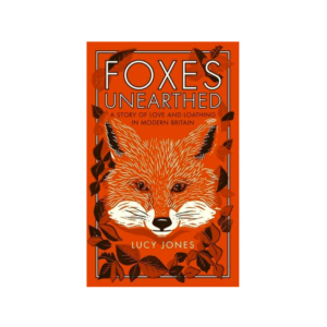 Foxes Unearthed: A Story of Love and Loathing in Modern Britain - Lucy Jones book cover